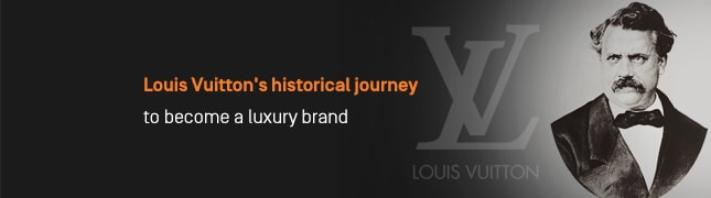 Louis Vuitton’s historical journey to become a luxury brand