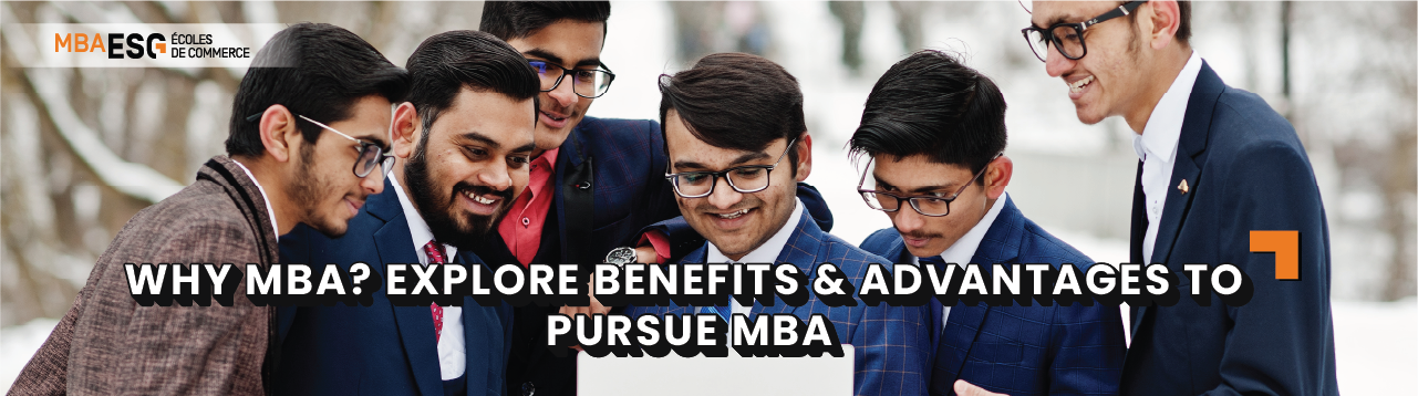 Why MBA? Explore Benefits & Advantages to Pursue MBA